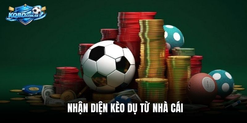 Nhận diện kèo dụ từ nhà cái