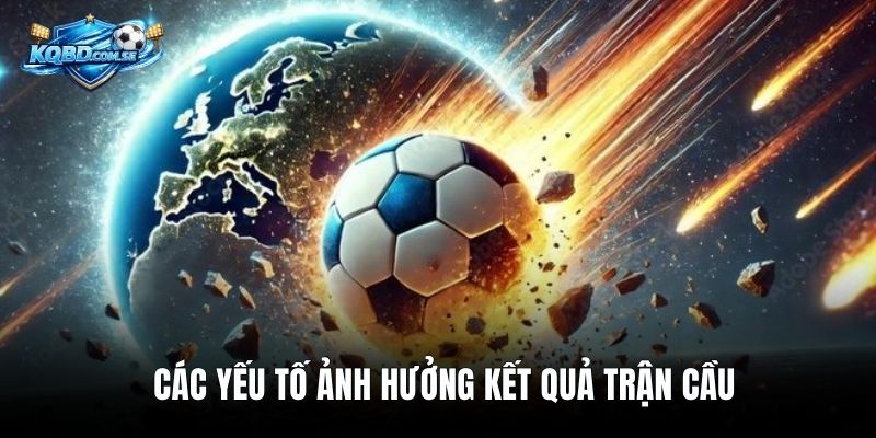 Các yếu tố ảnh hưởng kết quả trận cầu