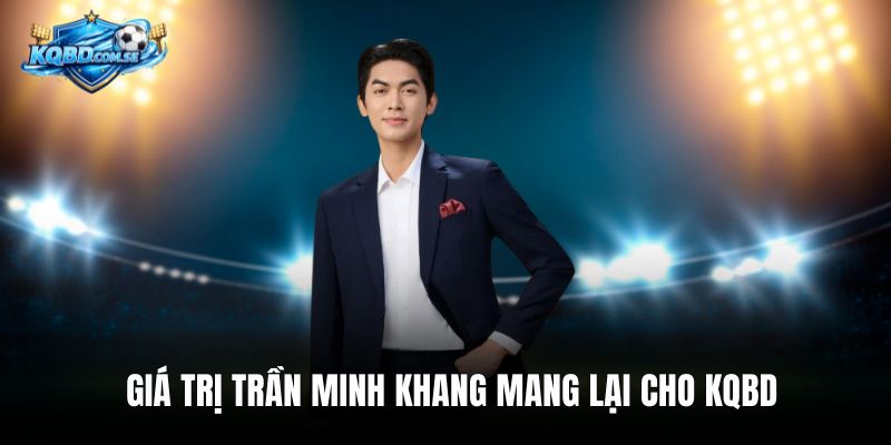 Giá trị Trần Minh Khang mang lại cho KQBD