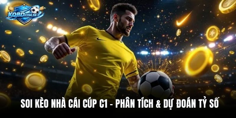 Soi Kèo Nhà Cái Cúp C1 – Phân Tích & Dự Đoán Tỷ Số