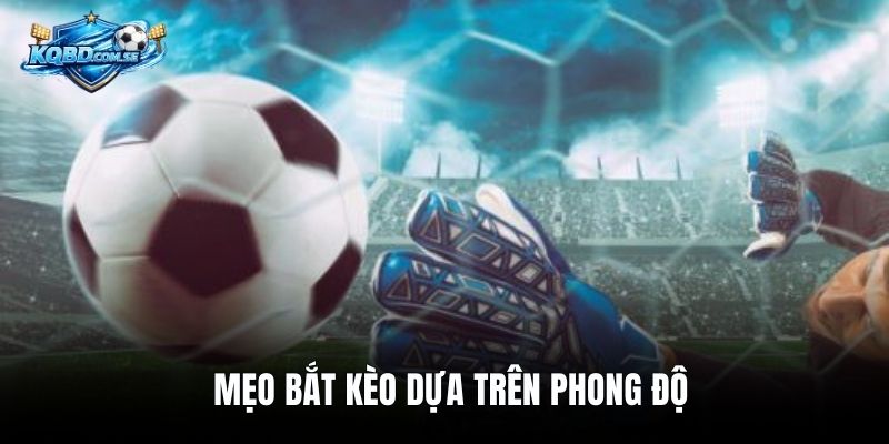 Mẹo bắt kèo dựa trên phong độ