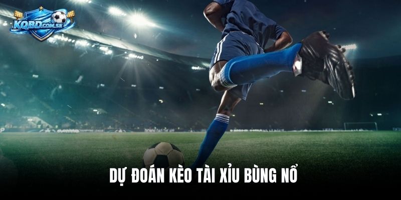 Dự đoán kèo Tài Xỉu bùng nổ