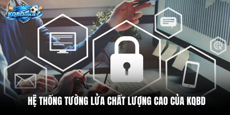 Hệ thống tường lửa chất lượng cao của KQBD